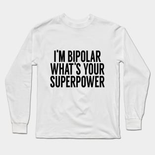 I'm Bipolar Whats Your Superpower Long Sleeve T-Shirt